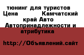 тюнинг для туристов › Цена ­ 5 000 - Камчатский край Авто » Автопринадлежности и атрибутика   